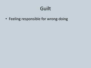 Guilt
• Feeling responsible for wrong-doing
 