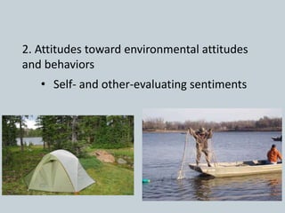 2. Attitudes toward environmental attitudes
and behaviors
• Self- and other-evaluating sentiments
 