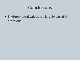 Conclusions
• Environmental values are largely based in
emotions.
 