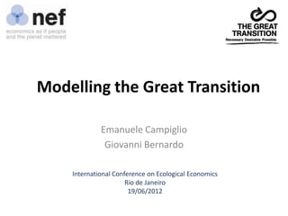 Modelling the Great Transition

             Emanuele Campiglio
              Giovanni Bernardo

    International Conference on Ecological Economics
                      Rio de Janeiro
                       19/06/2012
 