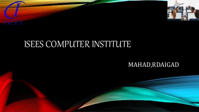 ISEES COMPUTER INSTITUTE
MAHAD,RDAIGAD
 