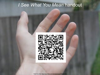 I See What You Mean handout

“Hand” by mnsc http://www.flickr.com/photos/mnsc/2768392379/

 