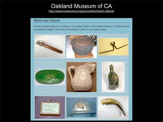 Oakland Museum of CA
http://www.museumca.org/picturethis/match-objects

 