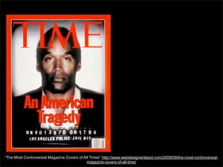 “The Most Controversial Magazine Covers of All Times” http://www.webdesignerdepot.com/2009/09/the-most-controversialmagazine-covers-of-all-time/

 