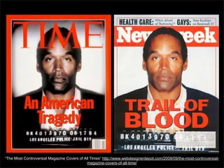 “The Most Controversial Magazine Covers of All Times” http://www.webdesignerdepot.com/2009/09/the-most-controversialmagazine-covers-of-all-time/

 