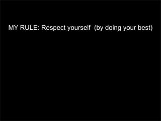 MY RULE: Respect yourself (by doing your best)

 