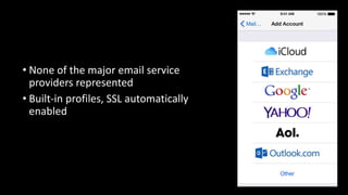 • None of the major email service
providers represented
• Built-in profiles, SSL automatically
enabled
 