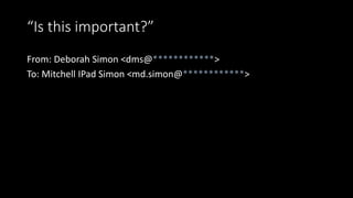 “Is this important?”
From: Deborah Simon <dms@************>
To: Mitchell IPad Simon <md.simon@************>
 
