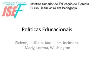 Políticas Educacionais
Elciene, Jadilson, Jaqueline, Jocimara,
Marly, Lorena, Washington
 