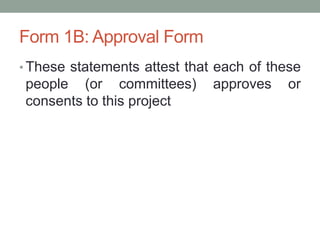 Form 1B: Approval Form
• These statements attest that each of these
people (or committees) approves or
consents to this project
 
