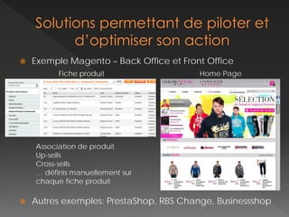    Exemple Magento – Back Office et Front Office
          Fiche produit                  Home Page




    Association de produit
    Up-sells
    Cross-sells
    … définis manuellement sur
    chaque fiche produit

   Autres exemples: PrestaShop, RBS Change, Businessshop
 
