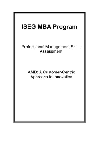 ISEG MBA Program


Professional Management Skills
         Assessment




   AMD: A Customer-Centric
    Approach to Innovation
 