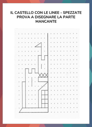 IL CASTELLO CON LE LINEE - SPEZZATE
PROVA A DISEGNARE LA PARTE
MANCANTE
 