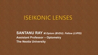SANTANU RAY M.Optom (BVDU). Fellow (LVPEI)
Assistant Professor – Optometry
The Neotia University
 