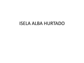 ISELA ALBA HURTADO
 