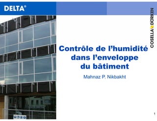 Contrôle de l’humidité
dans l’enveloppe
du bâtiment
Mahnaz P. Nikbakht
1
 