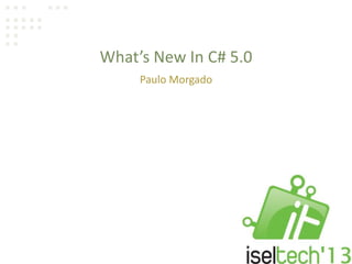 What’s New In C# 5.0
Paulo Morgado
 