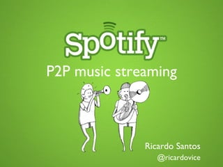 P2P music streaming	




                Ricardo Santos	

                   @ricardovice	

 