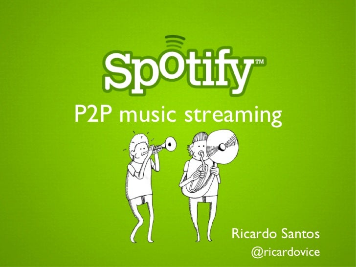 P2P music streaming	                Ricardo Santos	                   @ricardovice	 