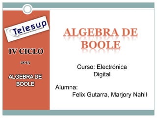 IV CICLO
2013

Curso: Electrónica
Digital
Alumna:
Felix Gutarra, Marjory Nahil

 