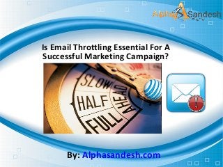 Is Email Throttling Essential For A
Successful Marketing Campaign?
By: Alphasandesh.com
 