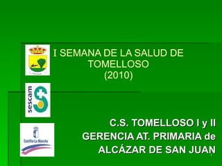 I  SEMANA DE LA SALUD DE TOMELLOSO (2010)‏ C.S. TOMELLOSO I y II GERENCIA AT. PRIMARIA de ALCÁZAR DE SAN JUAN 