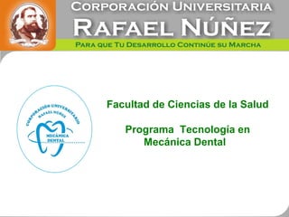 Facultad de Ciencias de la Salud

   Programa Tecnología en
      Mecánica Dental
 