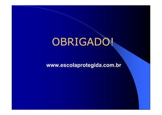 OBRIGADO!

www.escolaprotegida.com.br
 