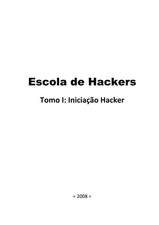  

                    

                    

                    

                    

                    



    Escola de Hackers
     Tomo I: Iniciação Hacker 
                    

                    

                    

                    

                    

                    

                    

                    


                    

              = 2008 = 
                
 