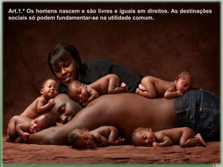 Art.1.º Os homens nascem e são livres e iguais em direitos. As destinações
sociais só podem fundamentar-se na utilidade comum.
 