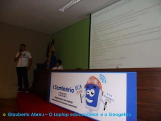    Glauberto Abreu – O Laptop educacional e o Geogebra
 