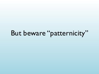 But beware “patternicity”

 