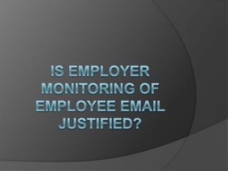 Is employer Monitoring of employee email Justified?   