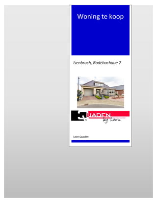 Isenbruch, Rodebachaue 7
Volg ons op www.facebook.com/quadenmakelaars |Bel ons voor een gratis 1e hypotheekgesprek.
Woning te koop
Isenbruch, Rodebachaue 7
Leon Quaden
 