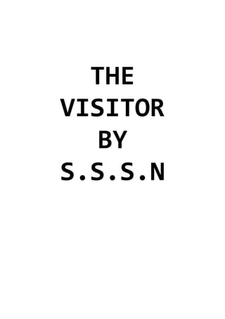 THE VISITOR<br />BY<br />S.S.S.N<br />CONTENTS<br />PAGE 3: <br />,[object Object]