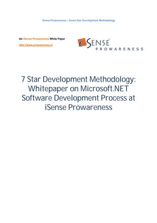 iSense Prowareness – Seven Star Development Methodology




An iSense Prowareness White Paper

http://www.prowareness.nl




 7 Star Development Methodology:
   Whitepaper on Microsoft.NET
 Software Development Process at
        iSense Prowareness
 