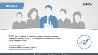 Компания «ТОТАЛ ВОСТОК» — дочернее
предприятие французского нефтегазового
концерна Total.
Наш клиент с ноября 2015 по н.в.
Результаты сотрудничества
За 9 месяцев продвижения количество
запросов ТОП-10 Яндекса выросло с 14 до 82.
sales@iseo.ru iSEO 2016+7 (495) 221-68-19
Total-lub.ru
0
10
20
30
40
50
60
70
80
90
1 2 3 4 5 6 7 8 9 10 11 12
Видимость в Яндексе
 