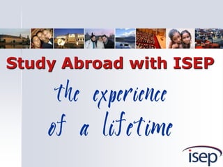 Study Abroad with ISEP

     the experience
    of a lifetime
 