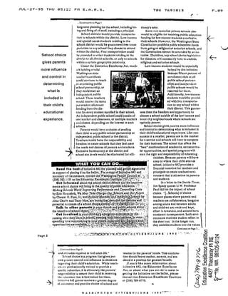 JUL-27-95 THU 05 :22 PM E .A .R .S .
Sohool choice
gives parents
more influence
and control in
determining
what is
included in
their child's
educational
experience.
Page 2
...Co kh"wd Iron, Page I
tong-term planning for the school, including hir-
ing and f1rhtguf all staff, Including a principal .
School districts would provide II'll nsportil-
tiun to schuuls within the district . Low-income
and special-needs students residing in tine
school district would be guaranteed free trims-
portation to ally school they choose to attend
within the district. Free transportation could'
be provided to other students residing in the
dist•iet it) all district schools . or only to schools
within a certain geographic proximity .
Under the Education Excelleii Act. tcach-
ci holding a valid
1Vashingtom stilu
teacher's certificate
could continue W tcuch
at an existing public
school partnership, or
they could start an
independent public
school. These teachers
would receive the same
per-student allotment
funding from the dis-
4
trict for every student enrolled in their school .
An independent public school could consist of
one teacher and classroom, or multiple teachers
and classes. depending on the interest in such
schools.
Parents would have a choice of sending
their child to ally public school partnership or
independent public school in the district .
1 eachers would have the responsibility and
freedom to create schools that they feet meet
the needs and desires of parents and students.
Excessive bureaucracy at the district and
school site levels would be eliminated for effi-
706 7691813
ctency's sake .
Some non-scettrian private schaxils also
would be eligible for receiving public education
funding for low-income sludcntr enrolled In
their schools. However, 1114: Washington State
Constitution prohibits public education funds
from going to religious or sectarian schools, and
the Constitution cannot be amended by am ini-
thUive .'fherefore. any school choice Icgislaliun
for this state will necessarily have to exclude
religious and sectarian schools.
Low-income students would be especially
helped by [his initiative
because fifteen percent of
enrollment slots at till
public school partner.
ships and independent
public schools would lie
reserved for them .
Additionally, low-income
students would be provid-
ed will, free transporta-
tion to any school within
their district, 'I'his guaran-
tees them the freedom and opportunity to
choose a school outside of the low-income and
inner city neighborhoods where schools are
typically poorer .
School choice gives parents more influence
and control in determining what is included in
their child's educational experience. Like con-
sumers to a retailer, parents are in the market
for a service and schools will have to compete
for their business. The school that offers the
"best" combination of academics, extracurricu-
lar opportunities, and special programs will
earn the right and responsibility of educating
children. Because parents will have
a say in where their child attends
school, Initiative 642 provides a
financial incentive for teachers and
principals to create a school envi-
ronment that is attractive to parents
and students .
In a letter to the Seattle Times,
Jim Spady quotes U .W. Professor
Paul Hill on the impact of school
choice, "(...Schools] of choice
become places where parents and
teachers are collaborators, bargains
among adults and between adults
and children are made and kept,
effort is rewarded, and actions have
consistent consequences. Such envi-
rotunents motivate student effort in
tote short run . In the longer run,
they socialize students into the values
Contimtcd CAI 1111se 3. .•
,.H-t.'14-
	
O-N"-•C ;I',1..t .Z..g .N'.l'J'U-N E`•' 1 .9_ 9 S,
WHAT YOU CAN DO...
Read tote text of Initiative 642foeyourselfand;gathe4.signatures,' :j
in support of placing it: on' the b'allot.;For, a copy of lmtiatitte 642 and
summary of the,measure; contact the•WashirigtoaFatnily..Council at'.,
Y
	
-~~nT•11,' '
(206) 562-1.135 or the EducationExcellence,Coalit'ton ""s);
	
t
Get Informed eboutthe,school-chdice:debate.andthe'imptove-
menis school choice will•bring to the,quality.,gtpublic :education. : ''
Making Schools Work'Intproving Perfonnance and.Conrrolfgng Costs
by Eric Hanushek, Ws Must Take,Charge.^.Our,,Schookand,Our. "Ire . ,
by Chester E. Finn, Ja-, and'Fohtks,tMarkets,'aiid A n
	
a riioofs by:'
John Chubb and Terry Moe are boots tl}a~t~describe?the theories:end'
potential successes of a' school, choice;"system'a
Talk to other pparernts.in yo r ohurch.an~ pubiicschools about :j,
the benefits of school'choice'';.
	
'''.i' i
sommow
. .,Gnnioucd rrum Page 2
and attitudes required ua real adult life,"
School choice is a program that gives par-
cats greater control and influence in decisions
regarding their child's education . While leach-
er5 arc professionally trained to provide a
quit lily education, it is ultimately the parents'
responsibility to assure their child is receiving
the education that is best suited for them .
Initiative 642 grunts teachers a greater degree
of autonomy and'puls tine choice of school and
i
teacher in the parents' hands.Thisconibinan
lion should leave teacher, parents, and stu-
dents in a position [or greatest benefit .
I[ you'd like more information about
initiative 642, the Education Excellence
Act, or about what you can do to assist in
getting tine Initiative on the ballot, please
contact the Education Excellence Coalition
at (206)789.8776,
I&
WASIil'N0TON'CIT1'ZENl1UNE '199'5" -
C
U
w
P .09
 