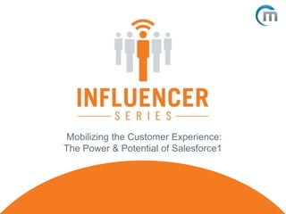 Mobilizing the Customer Experience:
The Power & Potential of Salesforce1

 