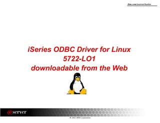 8 2002 IBM Corporation
ibm.com/eserver/iseries
iSeries ODBC Driver for Linux
5722-LO1
downloadable from the Web
 
