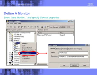 IBM eServer iSeries
© 2003 IBM Corporation
Define A Monitor
Select 'New Monitor...' and specify General properties
 