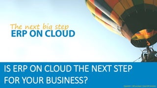 IS ERP ON CLOUD THE NEXT STEP
FOR YOUR BUSINESS? Cloud ERP | ERP on Cloud | Cloud ERP Solutions
 