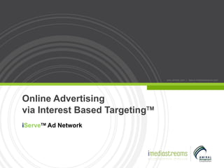 Online Advertising  via Interest Based Targeting TM i Serve TM  Ad Network amc.amiral.com  |  iserve.imediastreams.com 