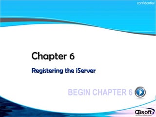 Chapter 6 Registering the iServer BEGIN CHAPTER 6 confidential 