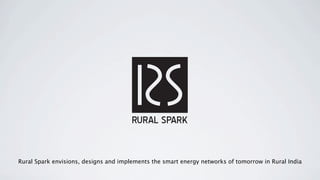 Rural Spark envisions, designs and implements the smart energy networks of tomorrow in Rural India
 