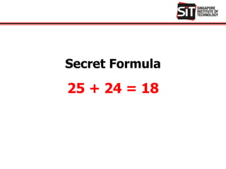 Secret Formula
25 + 24 = 18
 