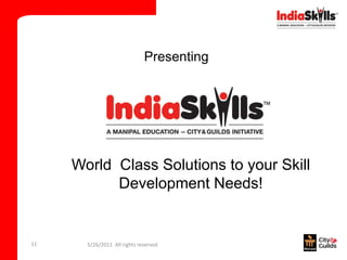Presenting




     World Class Solutions to your Skill
           Development Needs!


11     5/26/2011 All rights reserved
 