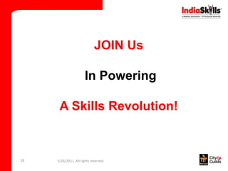 JOIN Us

                      In Powering

      A Skills Revolution!



28   5/26/2011 All rights reserved
 