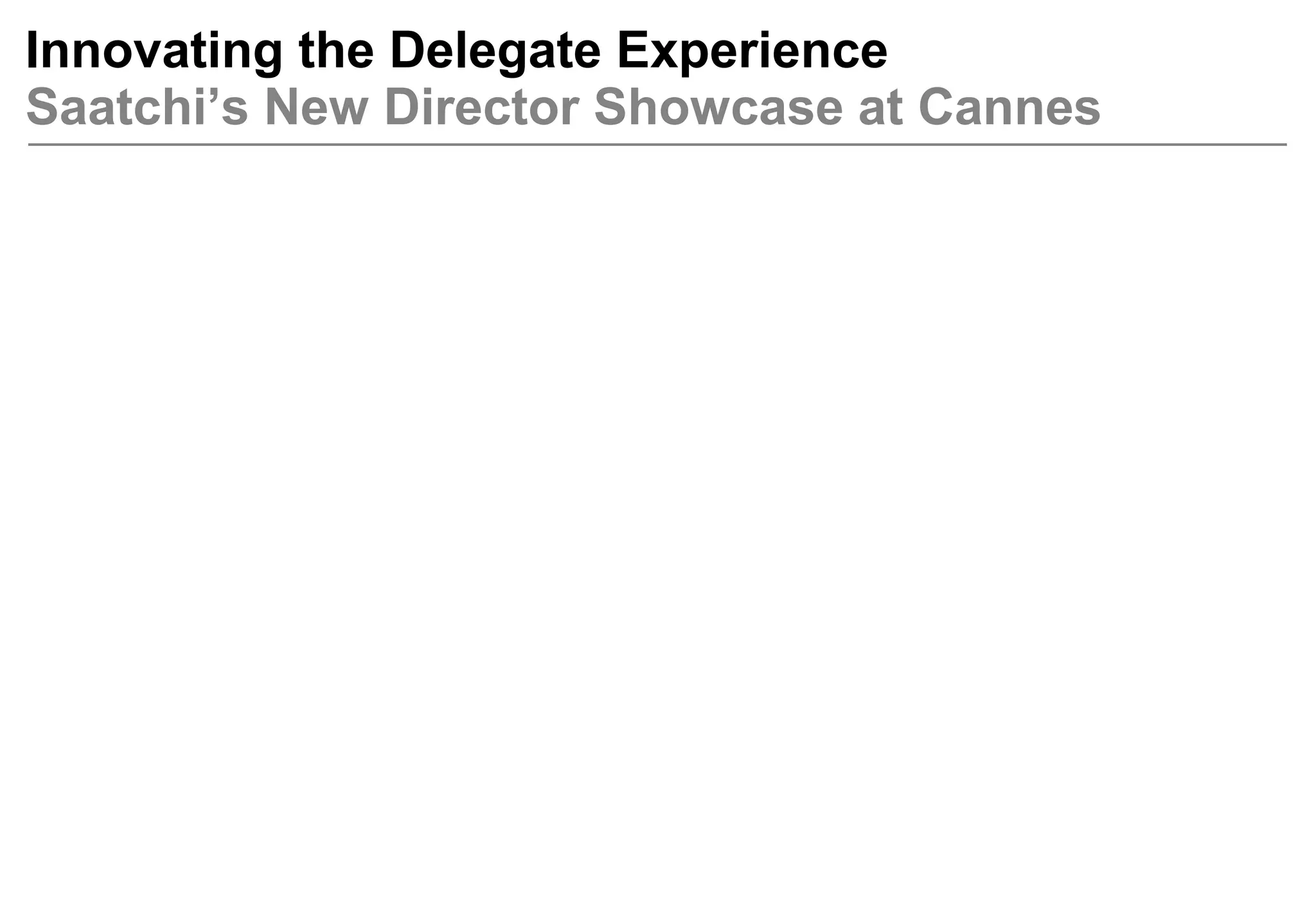 Innovating the Delegate Experience
Saatchi’s New Director Showcase at Cannes
 